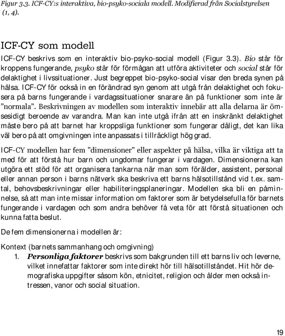 ICF-CY för också in en förändrad syn genom att utgå från delaktighet och fokusera på barns fungerande i vardagssituationer snarare än på funktioner som inte är normala.