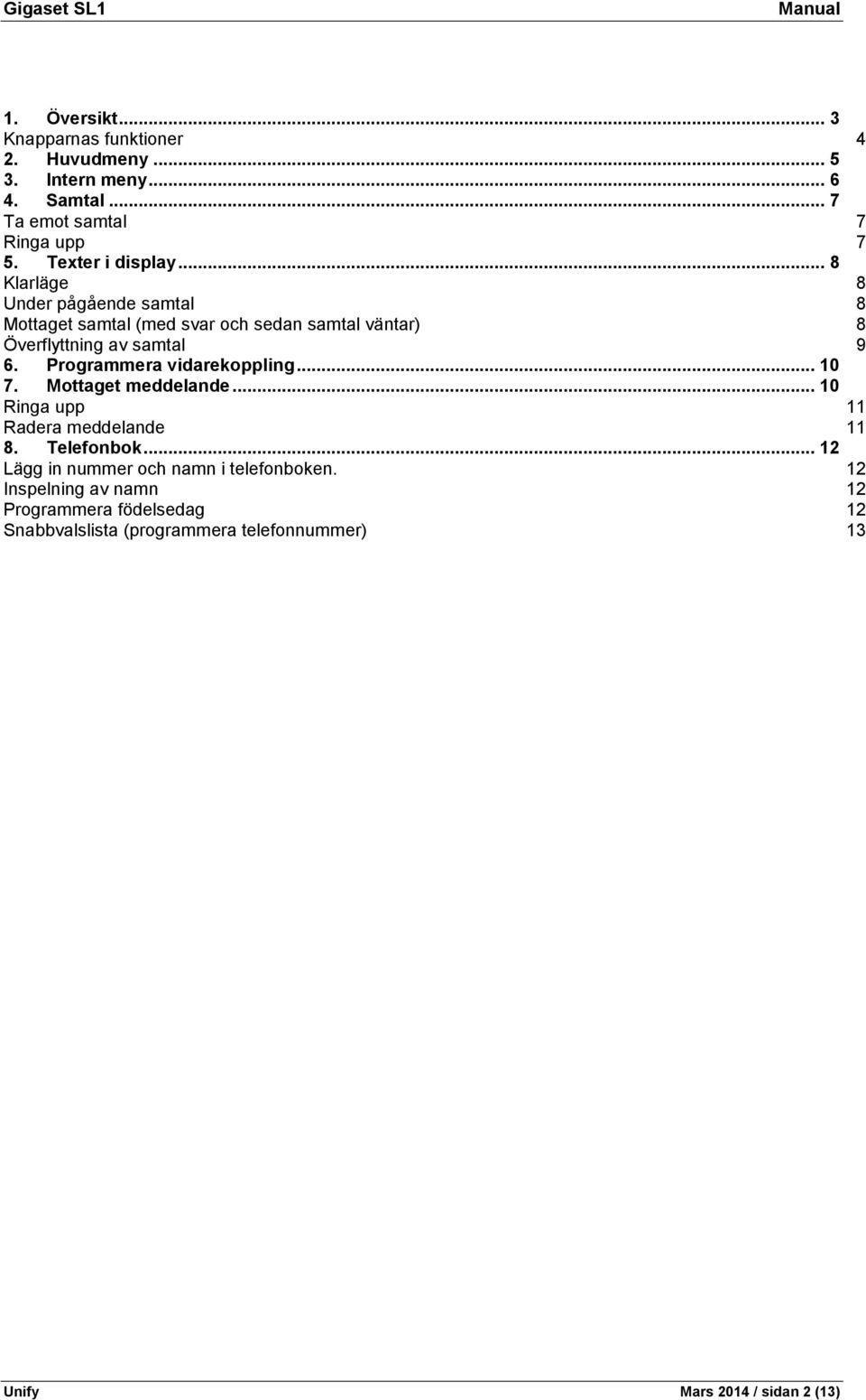 Programmera vidarekoppling... 10 7. Mottaget meddelande... 10 Ringa upp 11 Radera meddelande 11 8. Telefonbok.