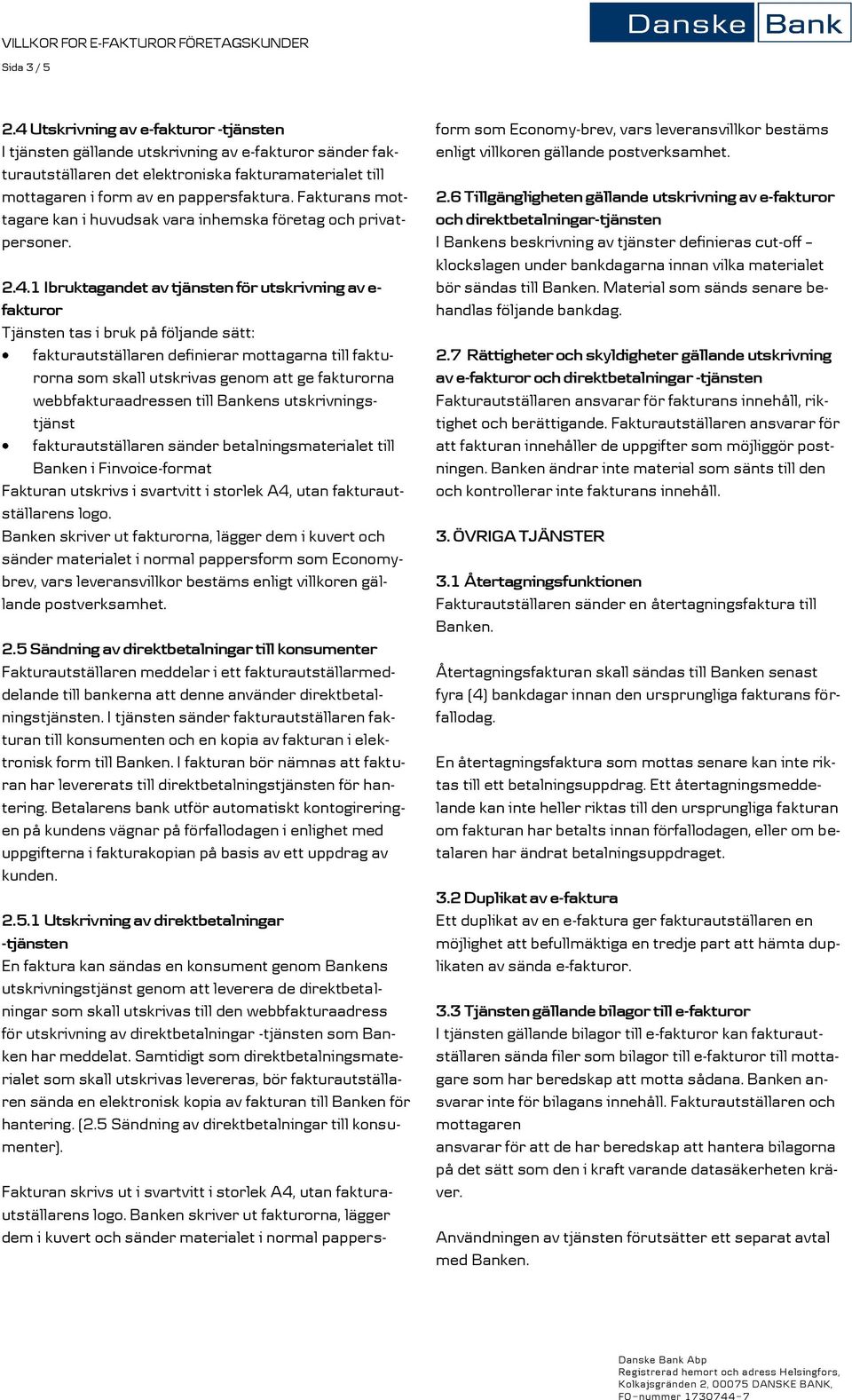 1 Ibruktagandet av tjänsten för utskrivning av e- Tjänsten tas i bruk på följande sätt: fakturautställaren definierar mottagarna till na som skall utskrivas genom att ge na webbfakturaadressen till