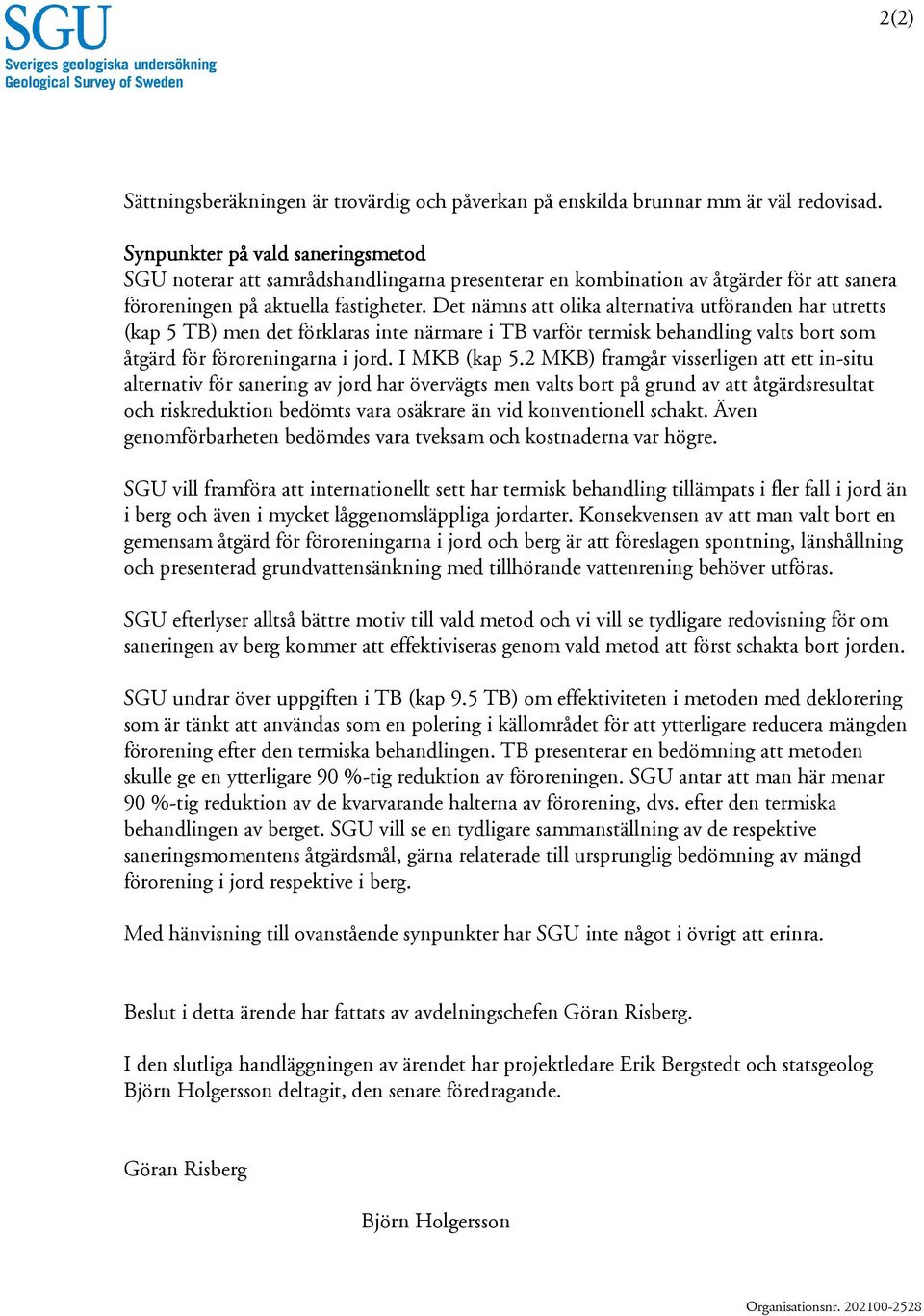 Det nämns att olika alternativa utföranden har utretts (kap 5 TB) men det förklaras inte närmare i TB varför termisk behandling valts bort som åtgärd för föroreningarna i jord. I MKB (kap 5.