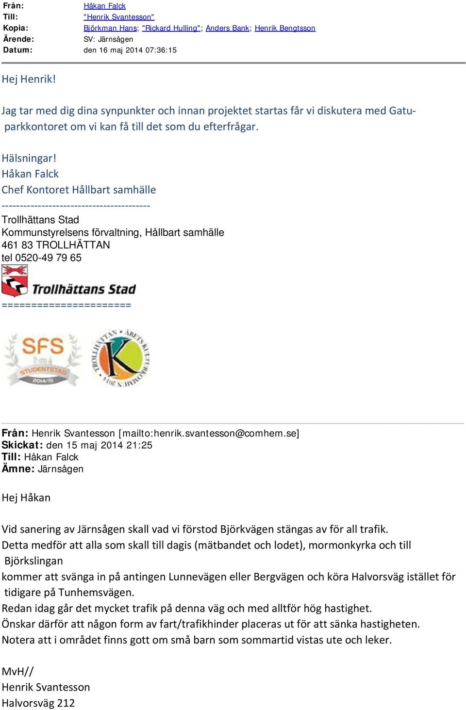 Chef Kontoret Hållbart samhälle ----------------------------------------- Trollhättans Stad Kommunstyrelsens förvaltning, Hållbart samhälle 461 83 TROLLHÄTTAN tel 0520-49 79 65 ======================