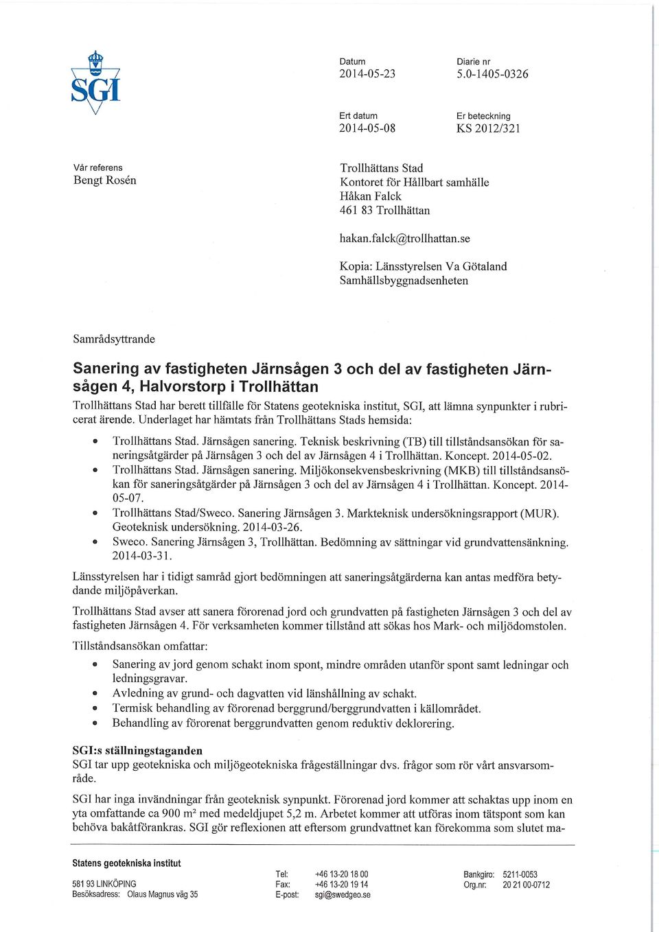 se Kopia: Länsstyrelsen Va Götaland Samhällsbyggnadsenheten Samrådsyttrande Sanering av fastigheten Järnsågen 3 och del av fastigheten Järnsågen 4, Halvorstorp i Trollhättan Trollhättans Stad har