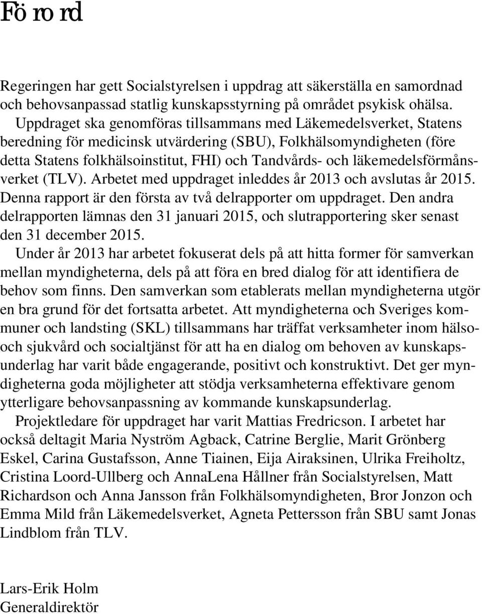 läkemedelsförmånsverket (TLV). Arbetet med uppdraget inleddes år 2013 och avslutas år 2015. Denna rapport är den första av två delrapporter om uppdraget.