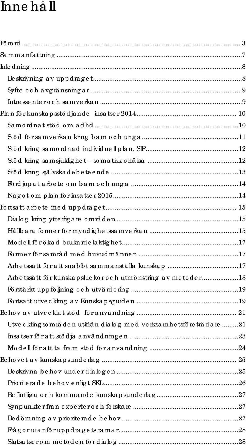 ..13 Fördjupat arbete om barn och unga...14 Något om plan för insatser 2015...14 Fortsatt arbete med uppdraget... 15 Dialog kring ytterligare områden...15 Hållbara former för myndighetssamverkan.