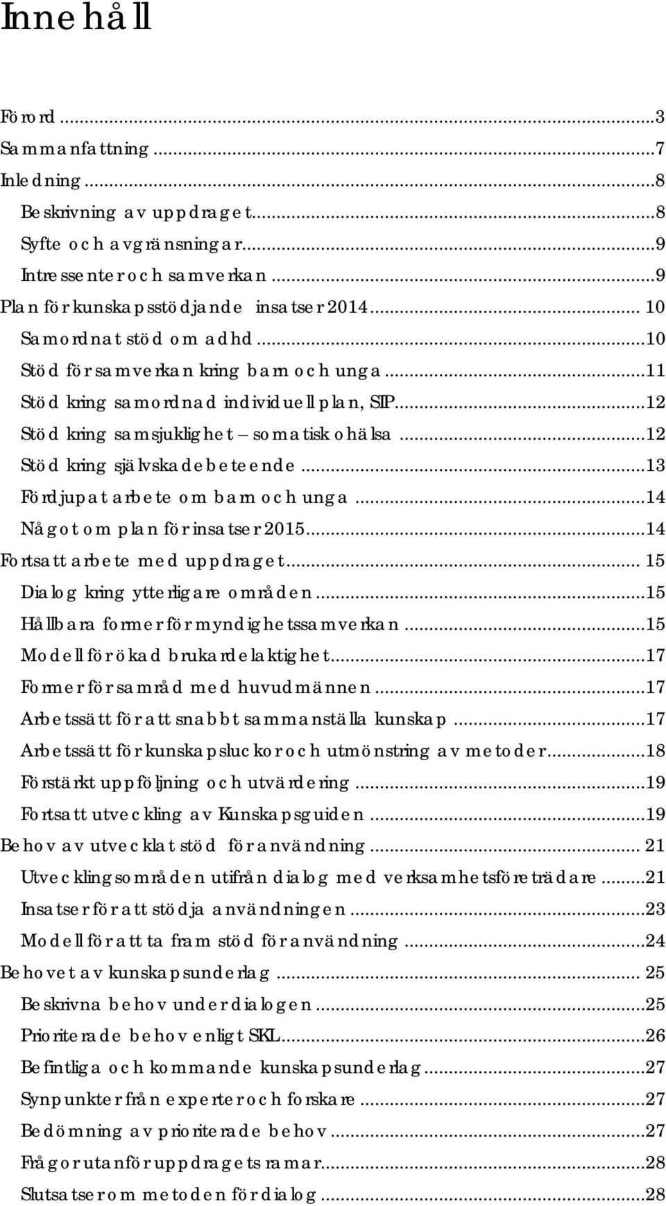 ..13 Fördjupat arbete om barn och unga...14 Något om plan för insatser 2015...14 Fortsatt arbete med uppdraget... 15 Dialog kring ytterligare områden...15 Hållbara former för myndighetssamverkan.