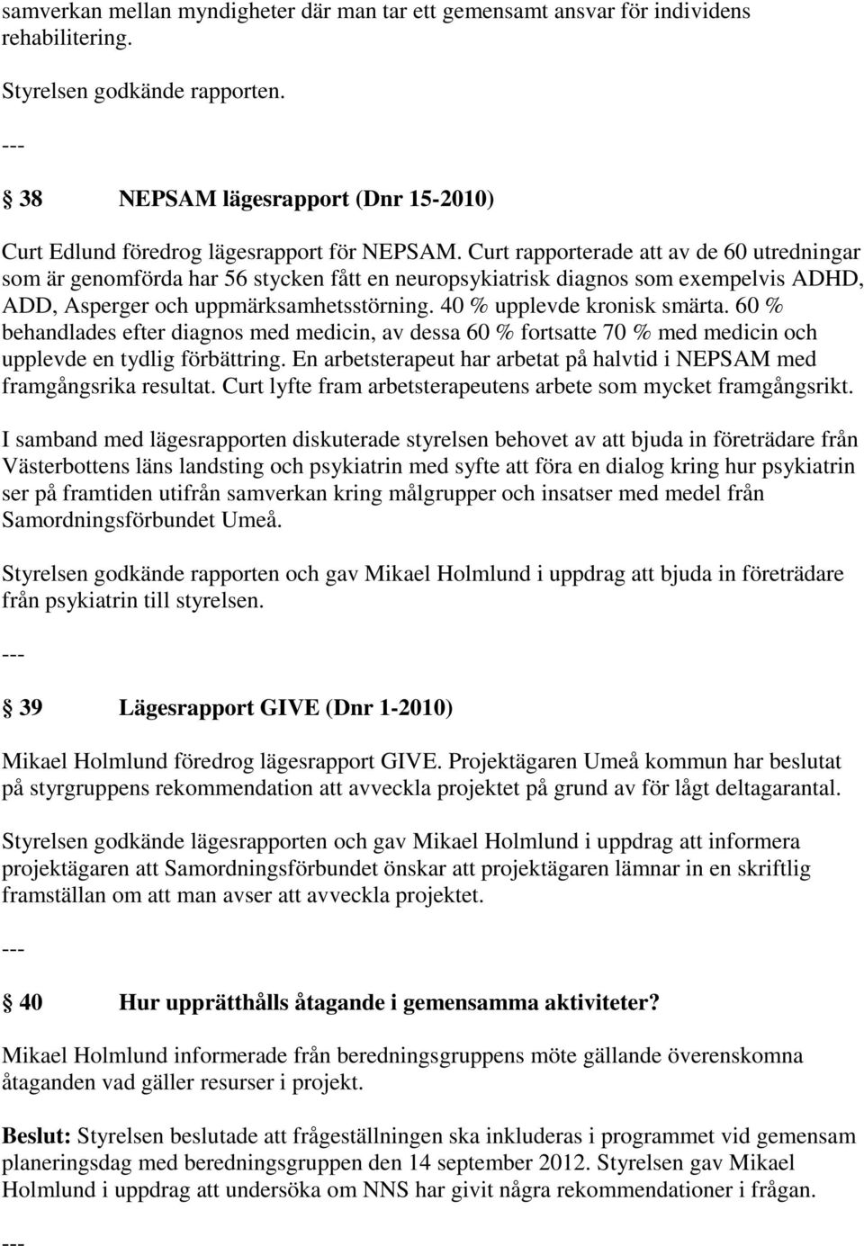 Curt rapporterade att av de 60 utredningar som är genomförda har 56 stycken fått en neuropsykiatrisk diagnos som exempelvis ADHD, ADD, Asperger och uppmärksamhetsstörning.