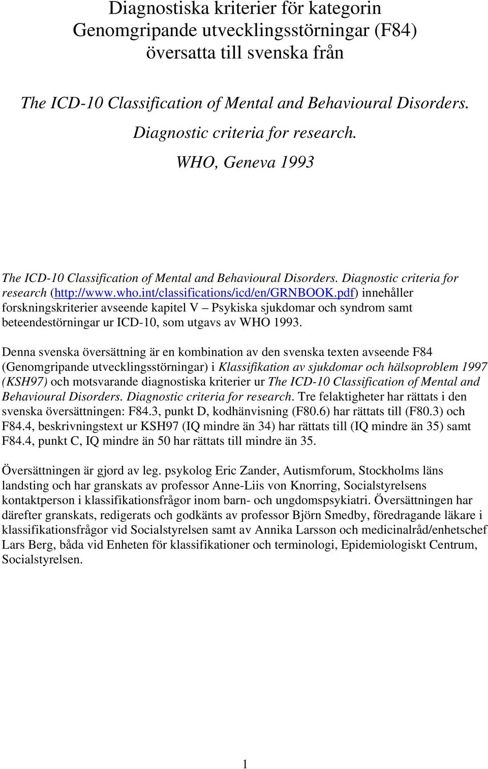 pdf) innehåller forskningskriterier avseende kapitel V Psykiska sjukdomar och syndrom samt beteendestörningar ur ICD-10, som utgavs av WHO 1993.