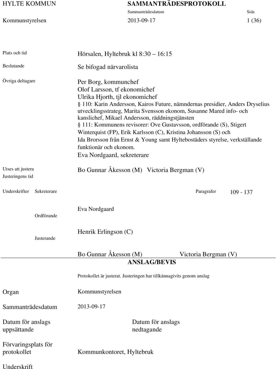 kanslichef, Mikael Andersson, räddningstjänsten 111: Kommunens revisorer: Ove Gustavsson, ordförande (S), Stigert Winterquist (FP), Erik Karlsson (C), Kristina Johansson (S) och Ida Brorsson från