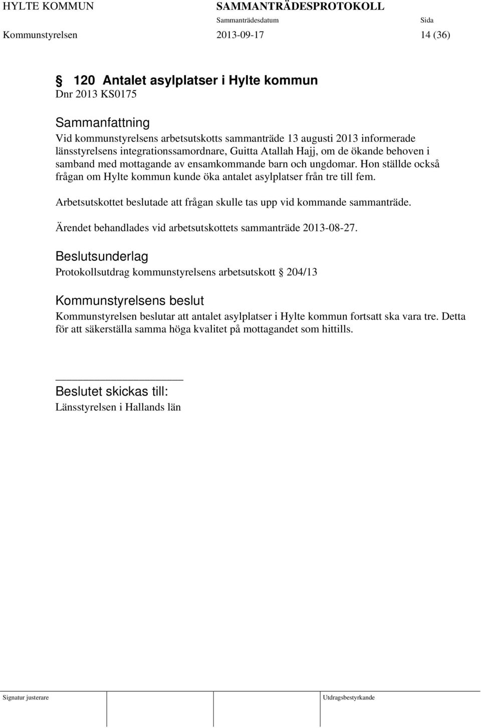 Hon ställde också frågan om Hylte kommun kunde öka antalet asylplatser från tre till fem. Arbetsutskottet beslutade att frågan skulle tas upp vid kommande sammanträde.