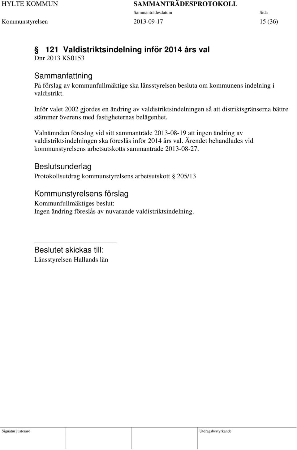 Valnämnden föreslog vid sitt sammanträde 2013-08-19 att ingen ändring av valdistriktsindelningen ska föreslås inför 2014 års val.