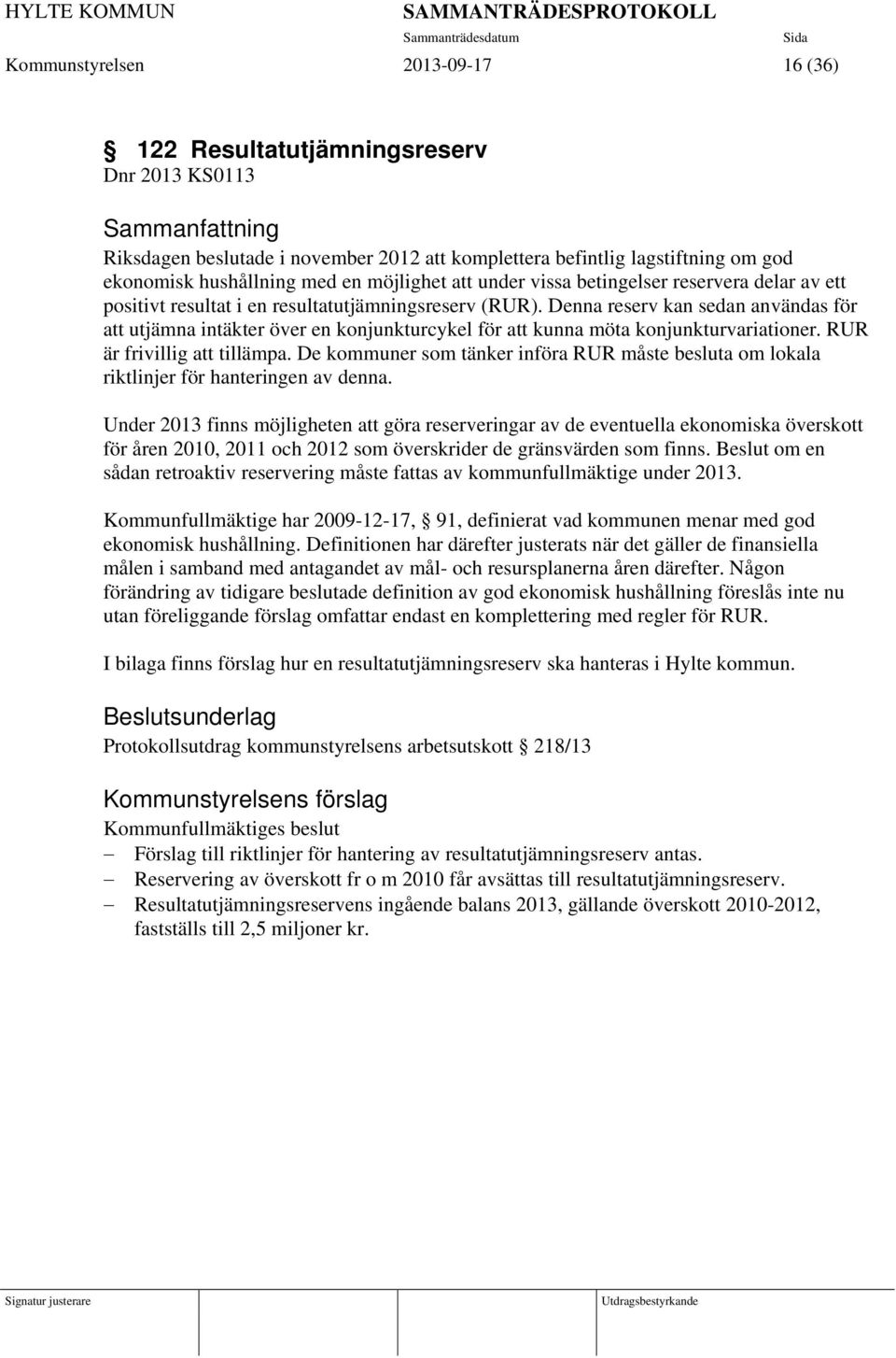 Denna reserv kan sedan användas för att utjämna intäkter över en konjunkturcykel för att kunna möta konjunkturvariationer. RUR är frivillig att tillämpa.