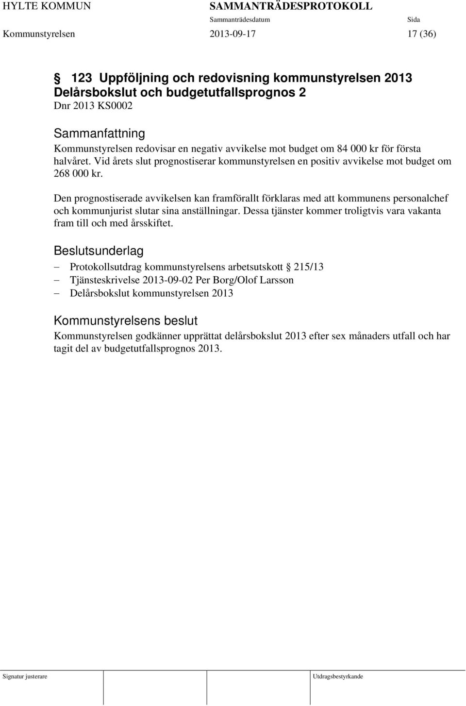 Den prognostiserade avvikelsen kan framförallt förklaras med att kommunens personalchef och kommunjurist slutar sina anställningar.