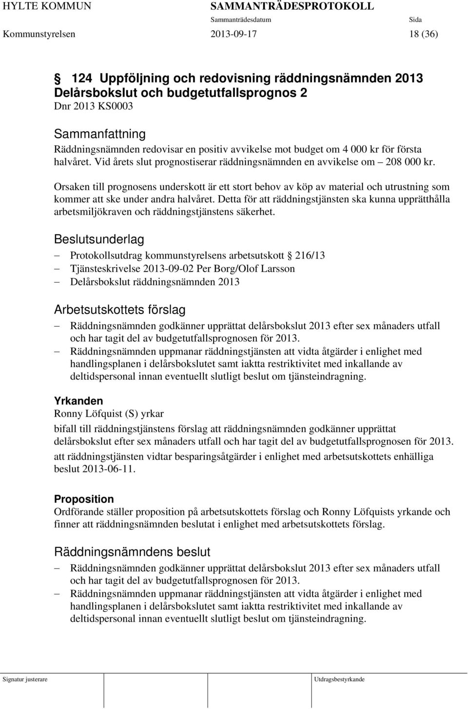 Orsaken till prognosens underskott är ett stort behov av köp av material och utrustning som kommer att ske under andra halvåret.