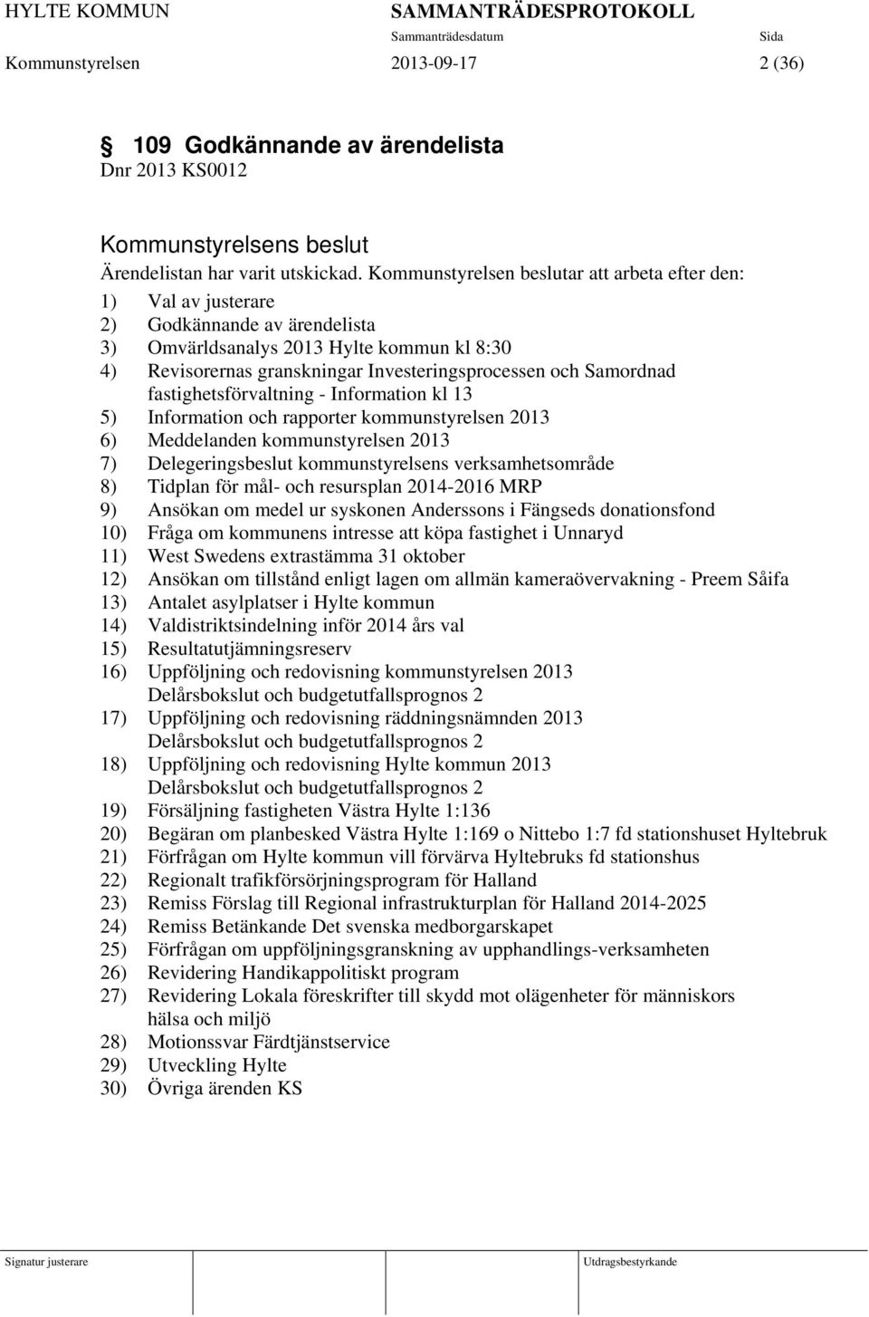 Samordnad fastighetsförvaltning - Information kl 13 5) Information och rapporter kommunstyrelsen 2013 6) Meddelanden kommunstyrelsen 2013 7) Delegeringsbeslut kommunstyrelsens verksamhetsområde 8)