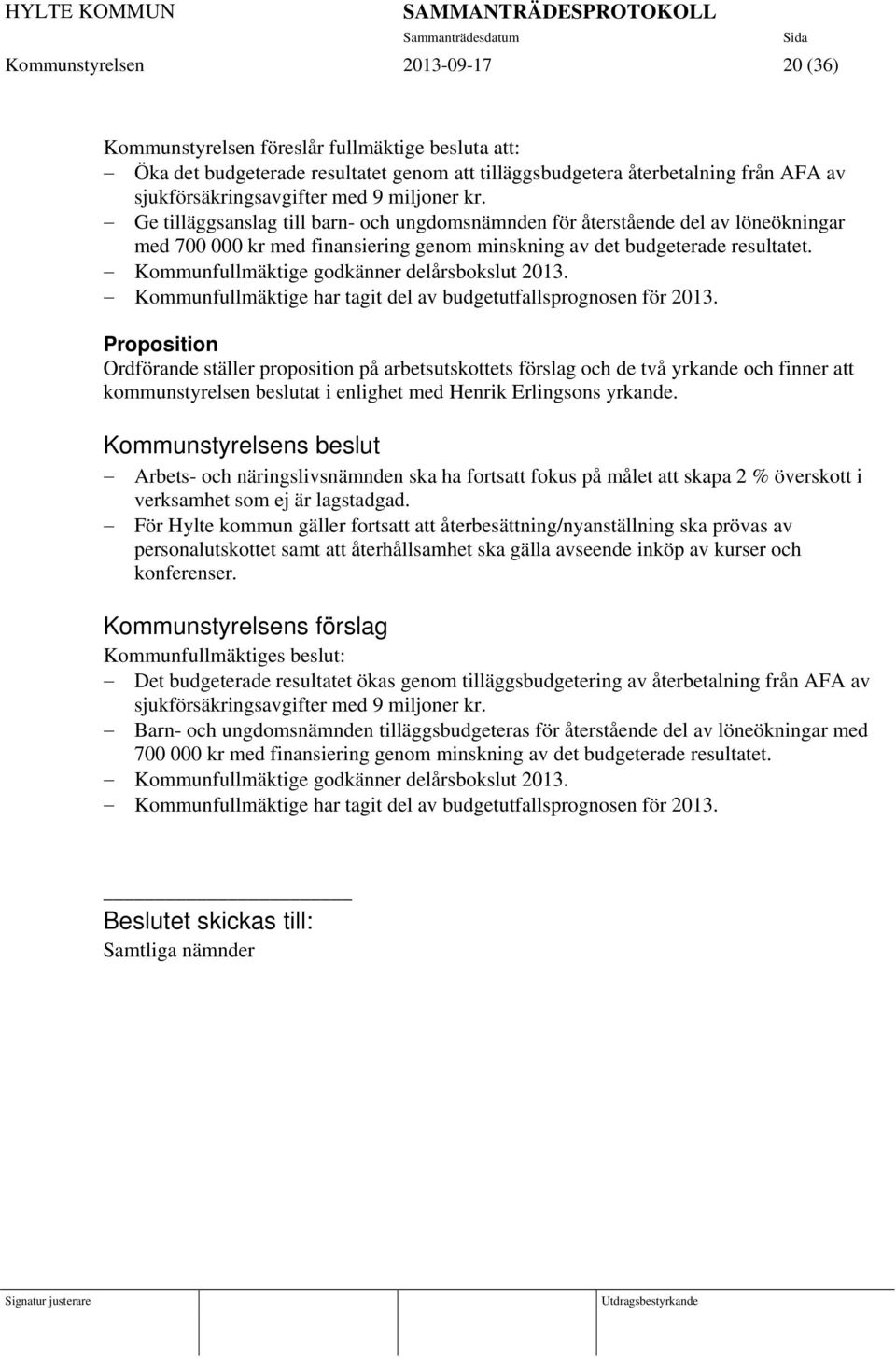 Kommunfullmäktige godkänner delårsbokslut 2013. Kommunfullmäktige har tagit del av budgetutfallsprognosen för 2013.