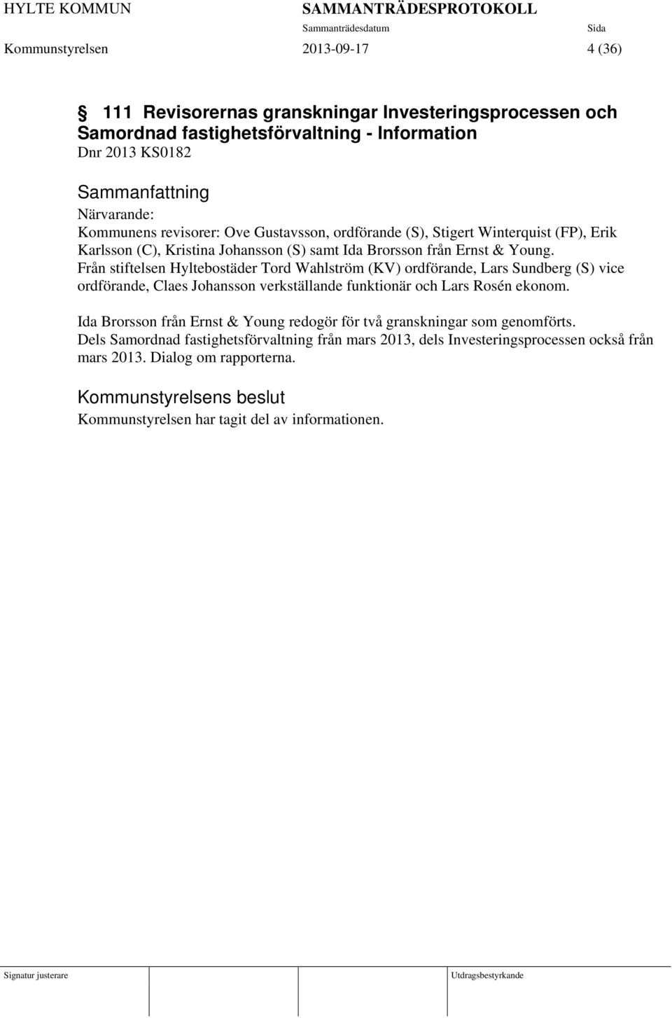 Från stiftelsen Hyltebostäder Tord Wahlström (KV) ordförande, Lars Sundberg (S) vice ordförande, Claes Johansson verkställande funktionär och Lars Rosén ekonom.