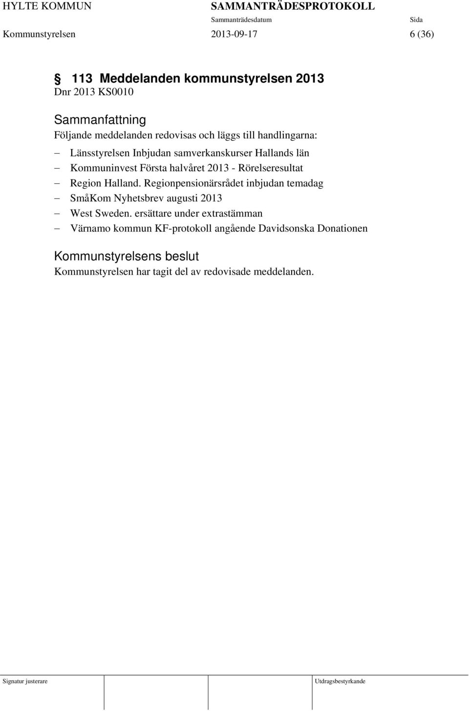 Rörelseresultat Region Halland. Regionpensionärsrådet inbjudan temadag SmåKom Nyhetsbrev augusti 2013 West Sweden.