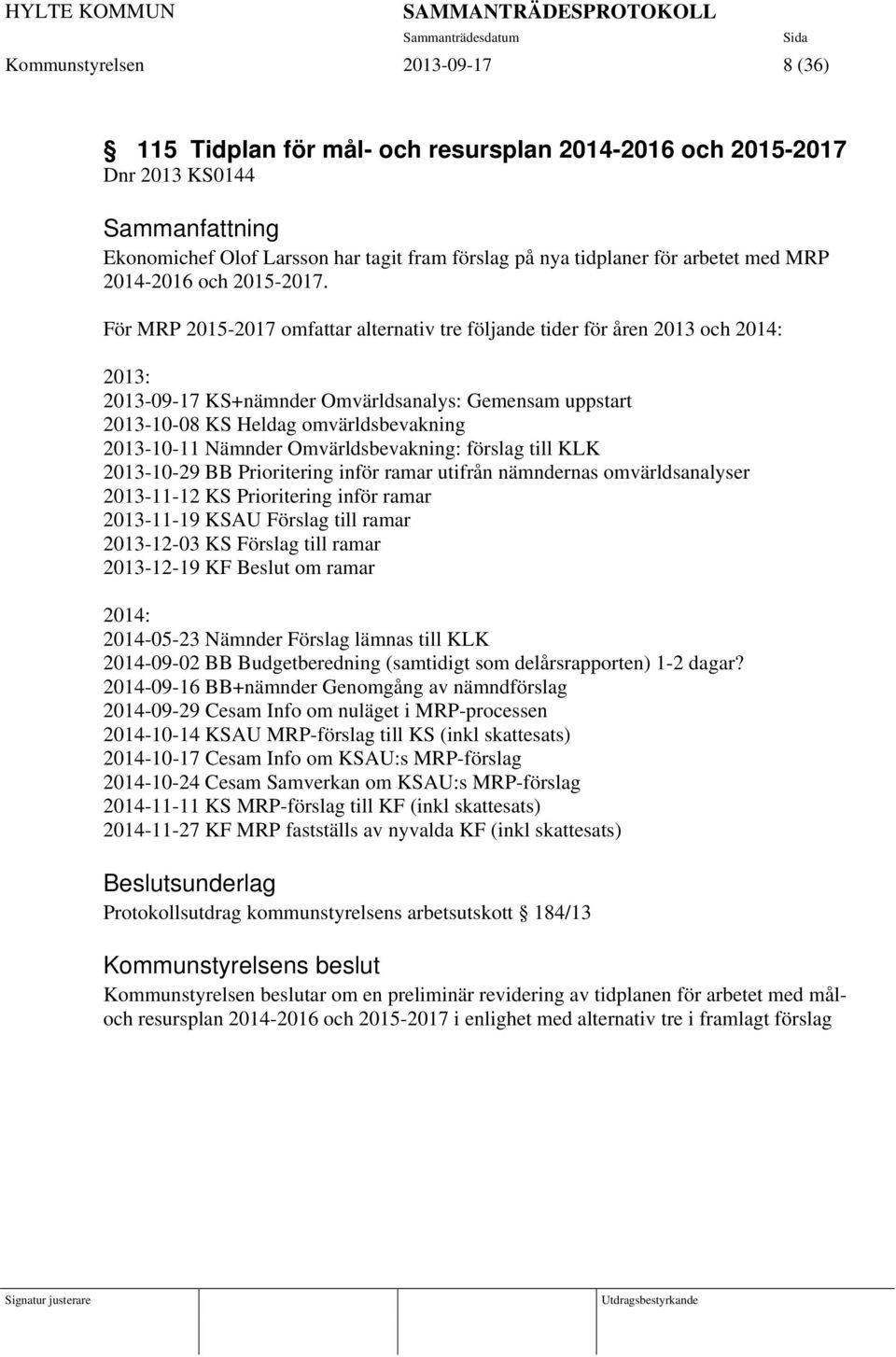 För MRP 2015-2017 omfattar alternativ tre följande tider för åren 2013 och 2014: 2013: 2013-09-17 KS+nämnder Omvärldsanalys: Gemensam uppstart 2013-10-08 KS Heldag omvärldsbevakning 2013-10-11