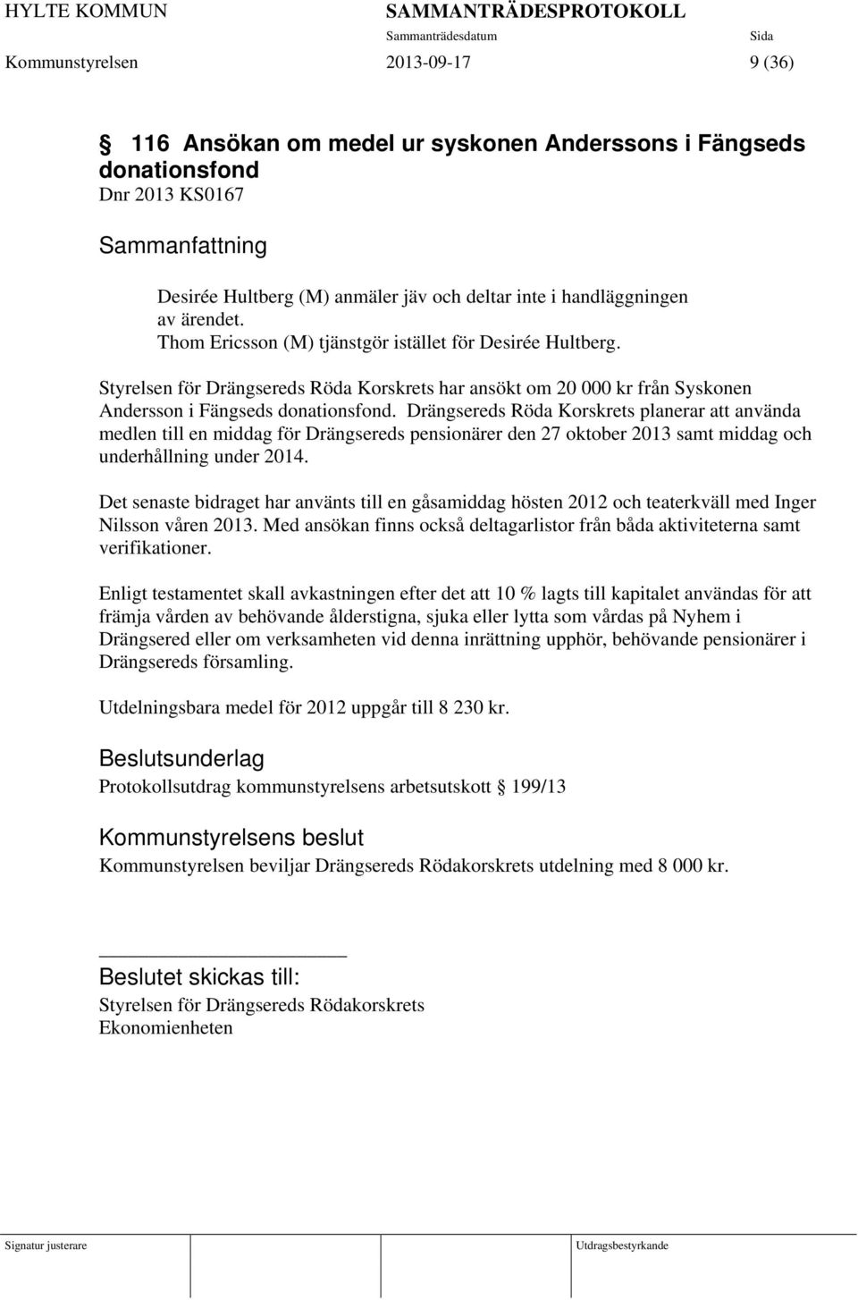 Drängsereds Röda Korskrets planerar att använda medlen till en middag för Drängsereds pensionärer den 27 oktober 2013 samt middag och underhållning under 2014.
