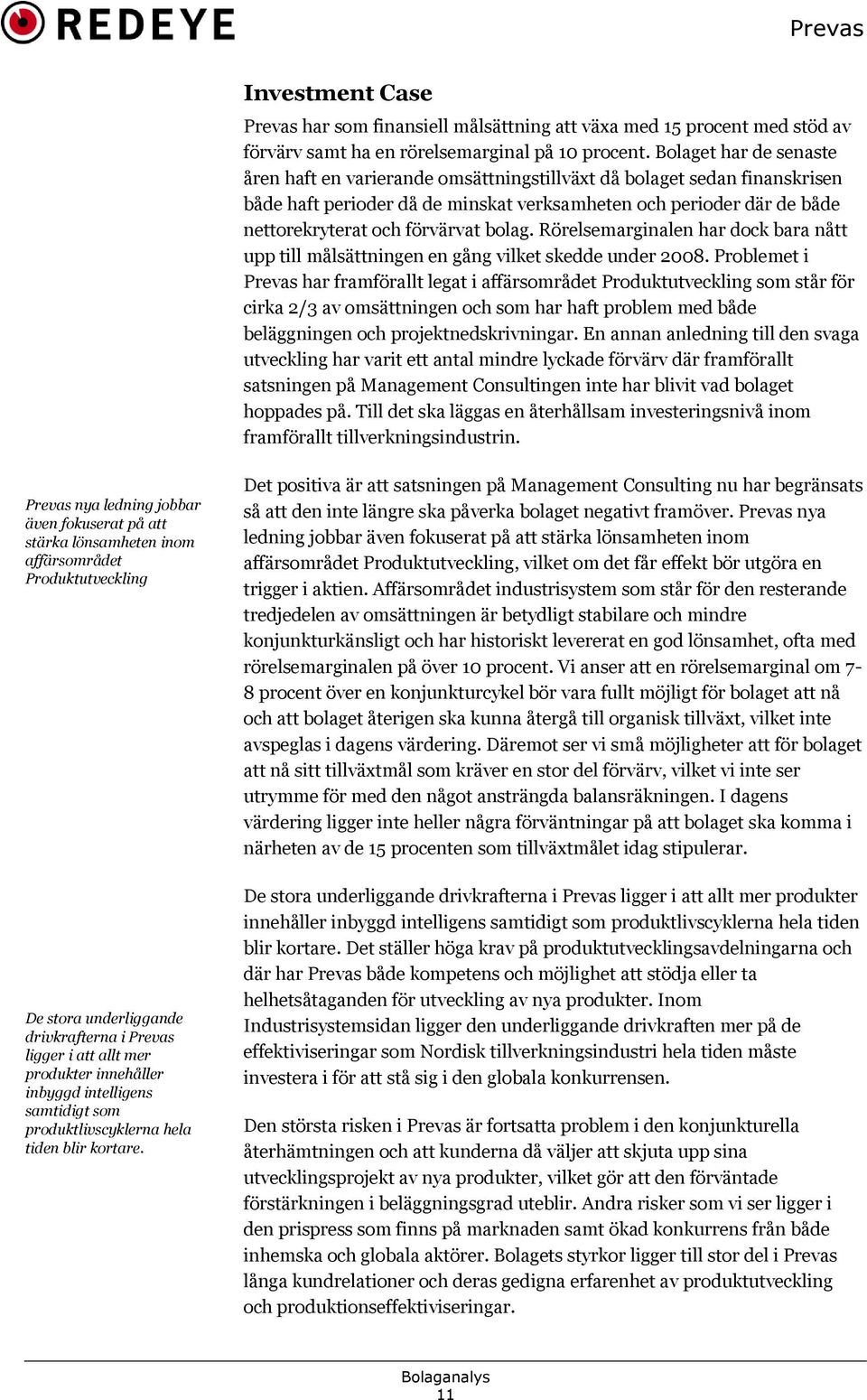 bolag. Rörelsemarginalen har dock bara nått upp till målsättningen en gång vilket skedde under 2008.