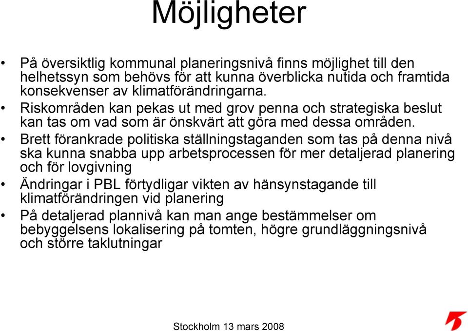 Brett förankrade politiska ställningstaganden som tas på denna nivå ska kunna snabba upp arbetsprocessen för mer detaljerad planering och för lovgivning Ändringar i PBL