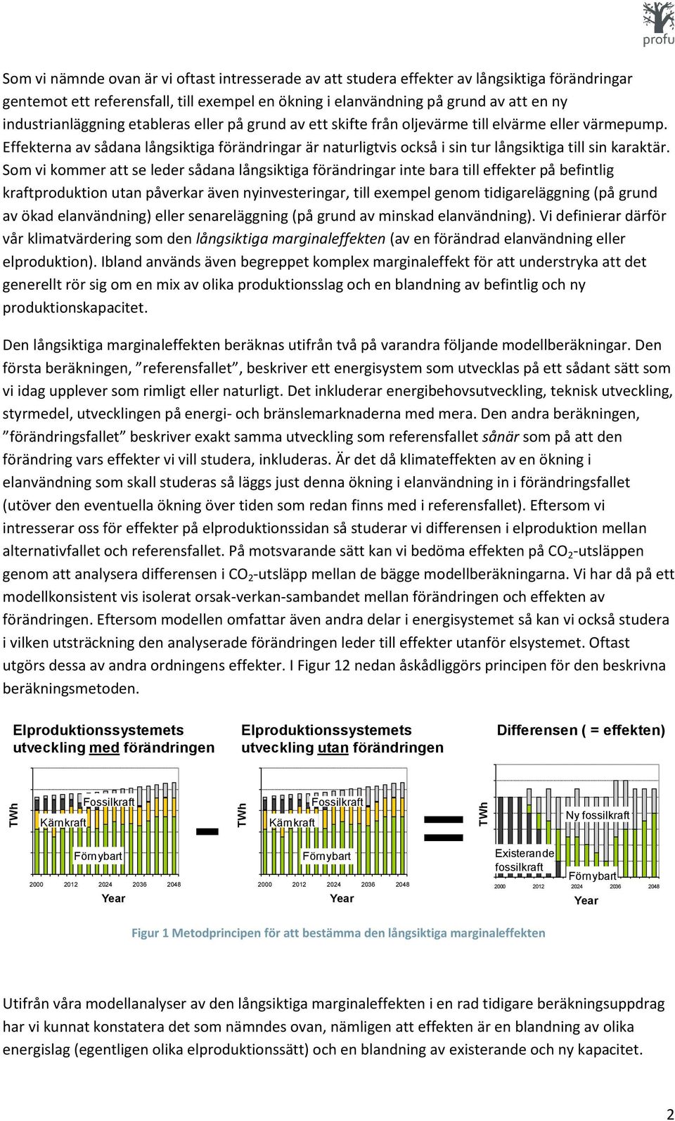 Effekterna av sådana långsiktiga förändringar är naturligtvis också i sin tur långsiktiga till sin karaktär.