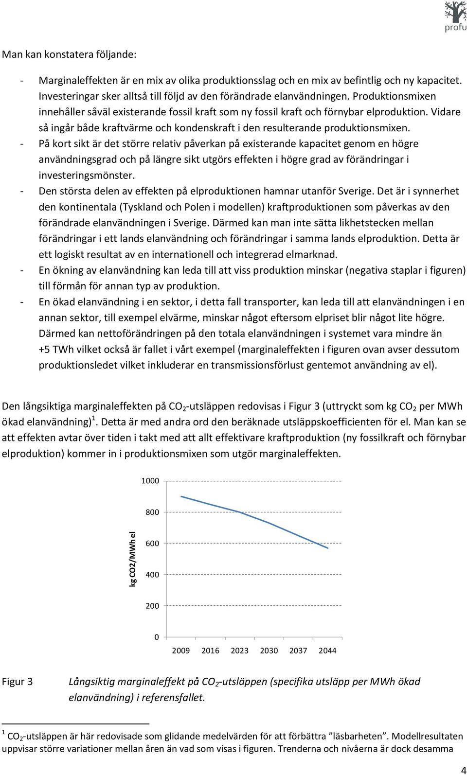 Vidare så ingår både kraftvärme och kondenskraft i den resulterande produktionsmixen.