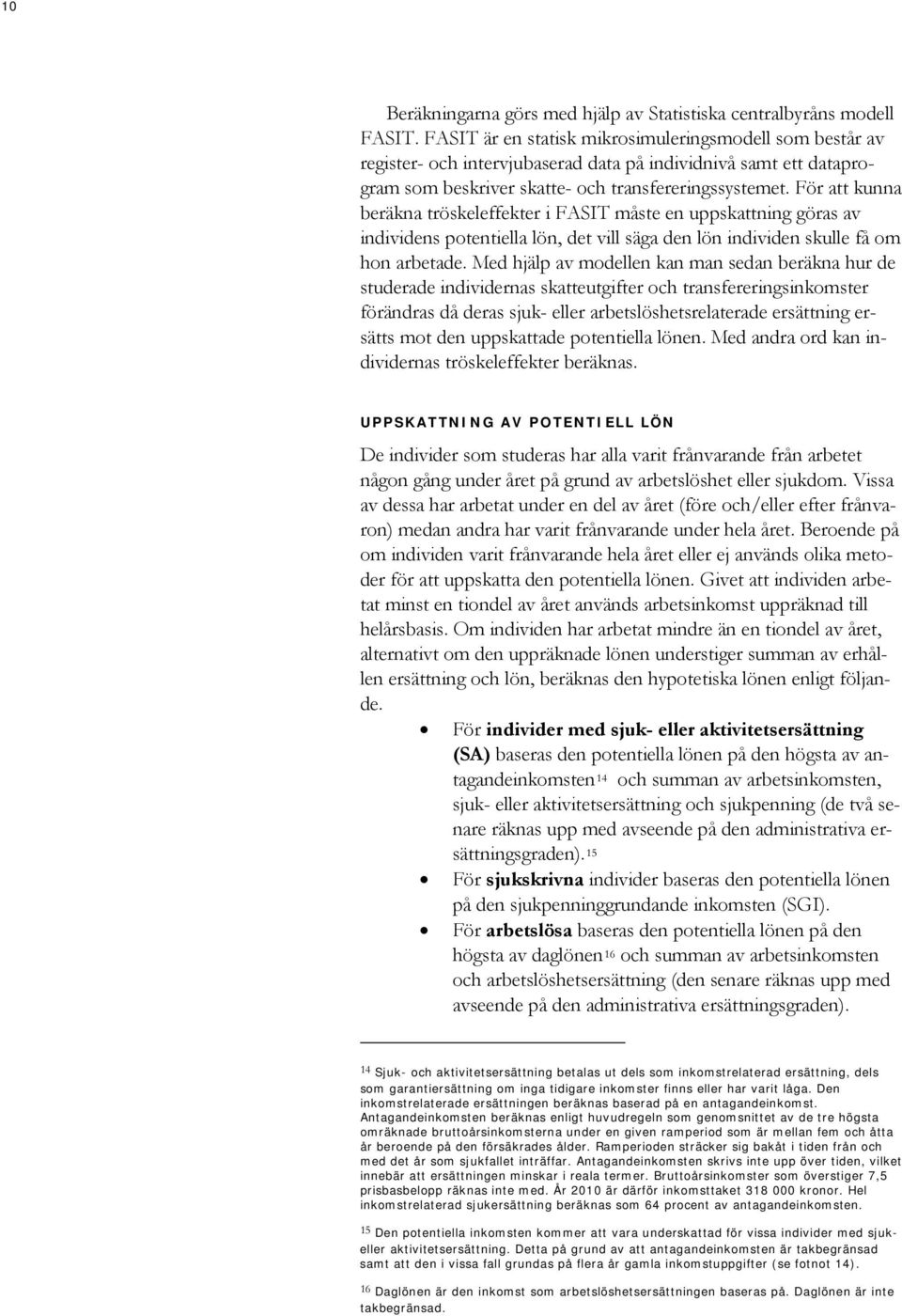 För att kunna beräkna tröskeleffekter i FASIT måste en uppskattning göras av individens potentiella lön, det vill säga den lön individen skulle få om hon arbetade.