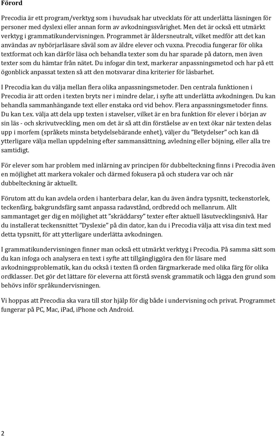 Precodia fungerar för olika textformat och kan därför läsa och behandla texter som du har sparade på datorn, men även texter som du hämtar från nätet.