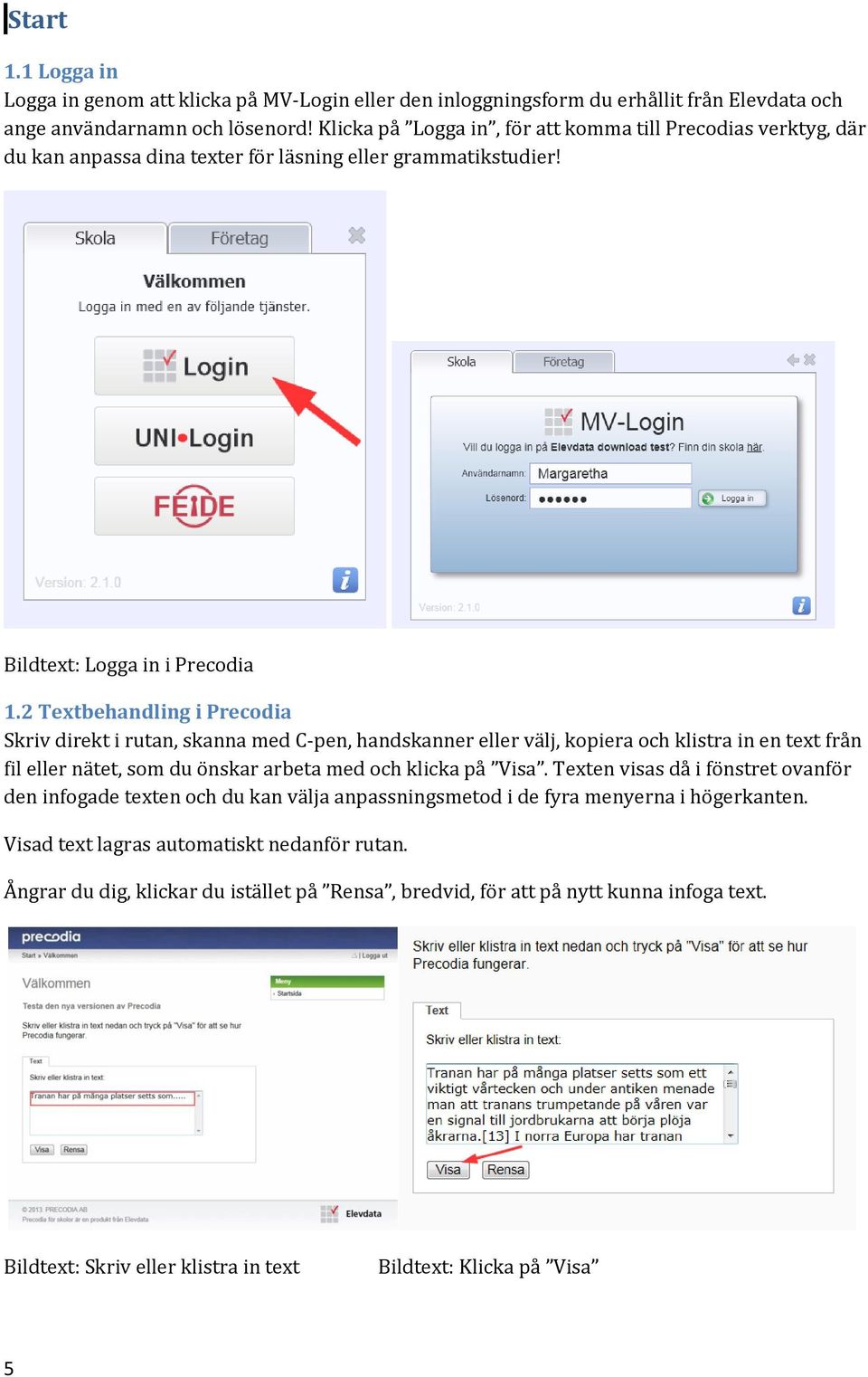 2 Textbehandling i Precodia Skriv direkt i rutan, skanna med C-pen, handskanner eller välj, kopiera och klistra in en text från fil eller nätet, som du önskar arbeta med och klicka på Visa.