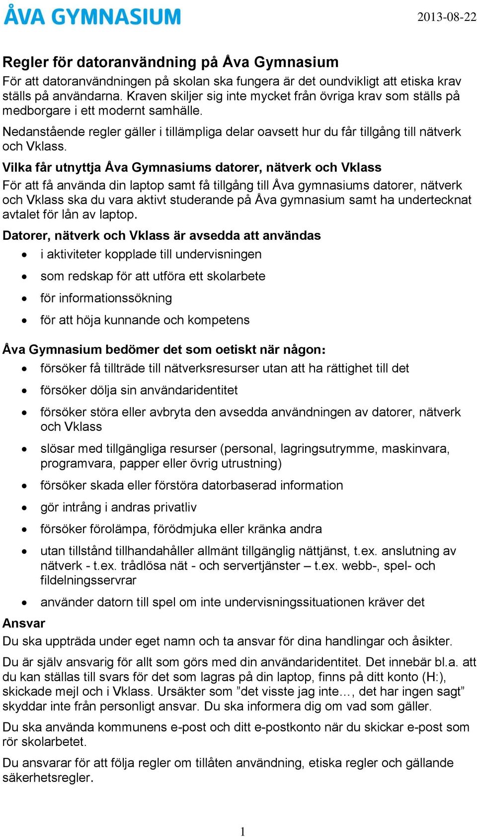 Vilka får utnyttja Åva Gymnasiums datorer, nätverk och Vklass För att få använda din laptop samt få tillgång till Åva gymnasiums datorer, nätverk och Vklass ska du vara aktivt studerande på Åva