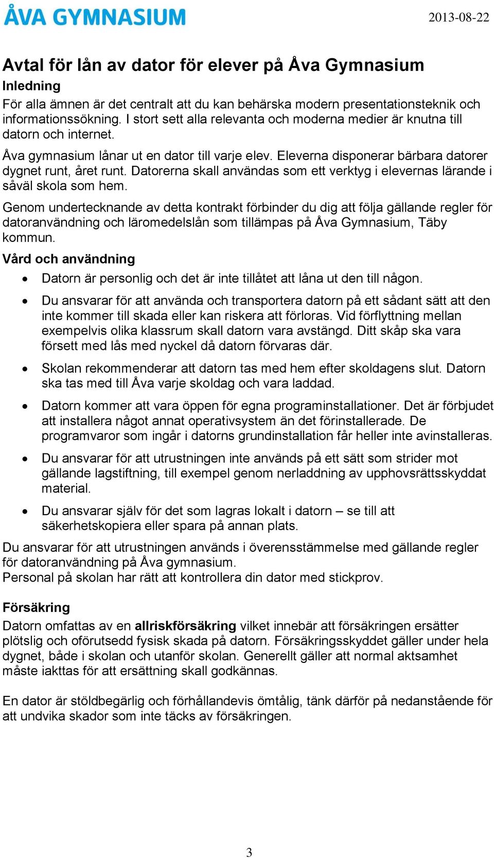 Datorerna skall användas som ett verktyg i elevernas lärande i såväl skola som hem.