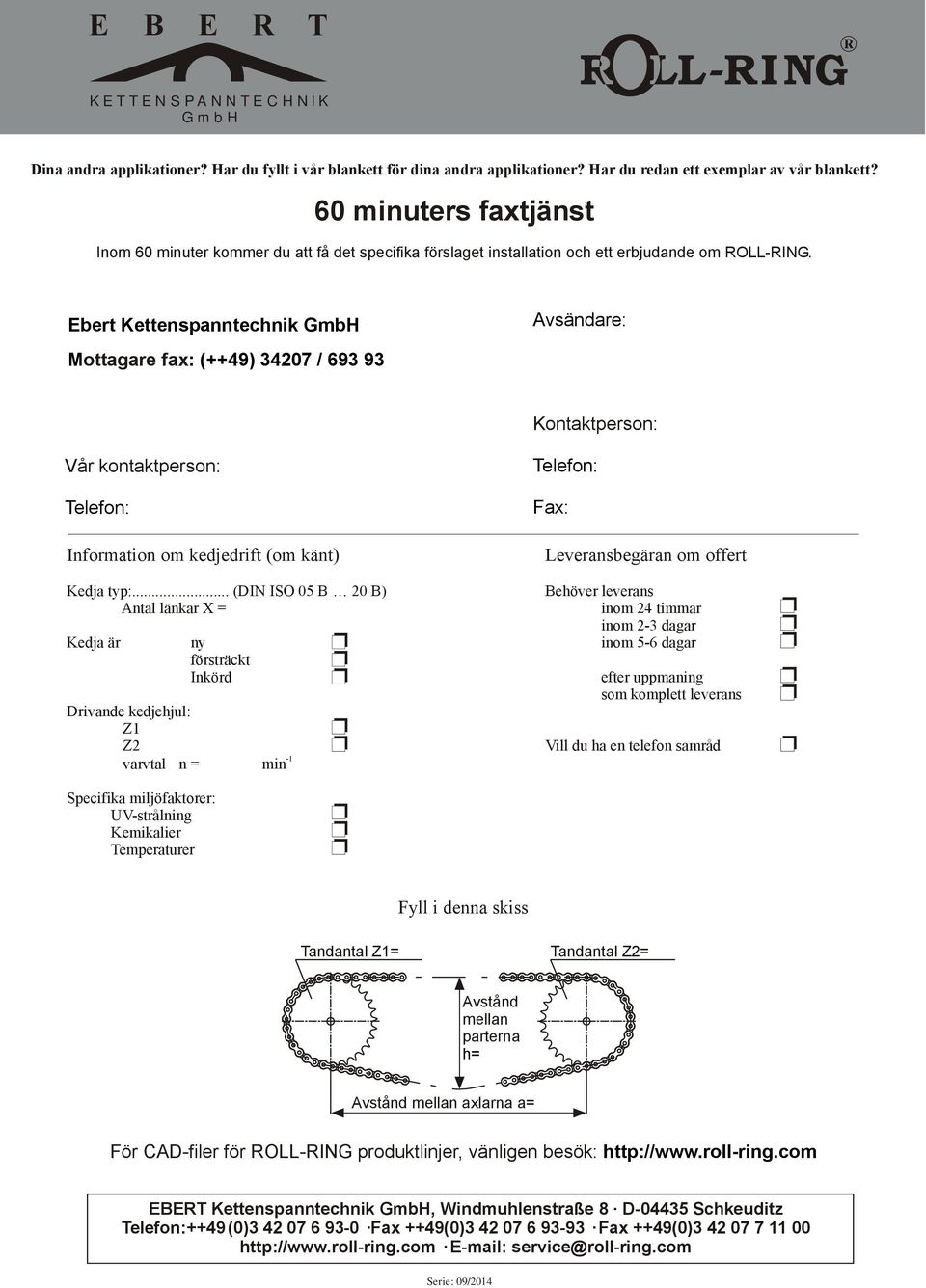 Ebert Kettenspanntechnik GmbH Avsändare: M ottagare fax: (++49) 34207 / 693 93 Kontaktperson: Vår kontaktperson: Telefon: Information om kedjedrift (om känt) Kedja typ:.