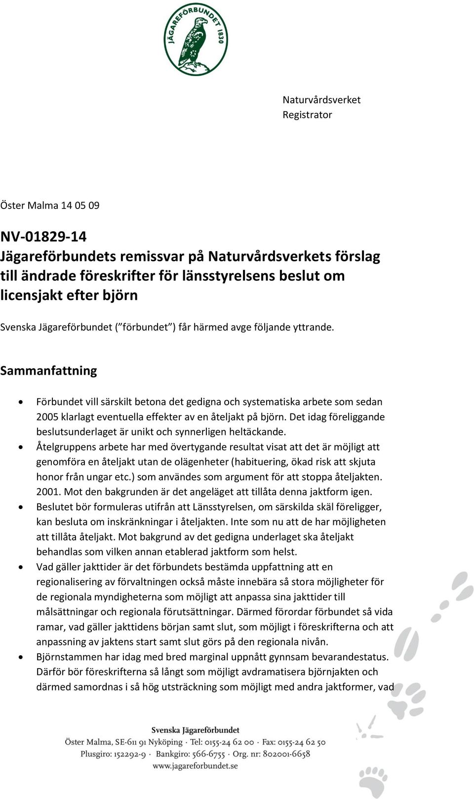 Sammanfattning Förbundet vill särskilt betona det gedigna och systematiska arbete som sedan 2005 klarlagt eventuella effekter av en åteljakt på björn.