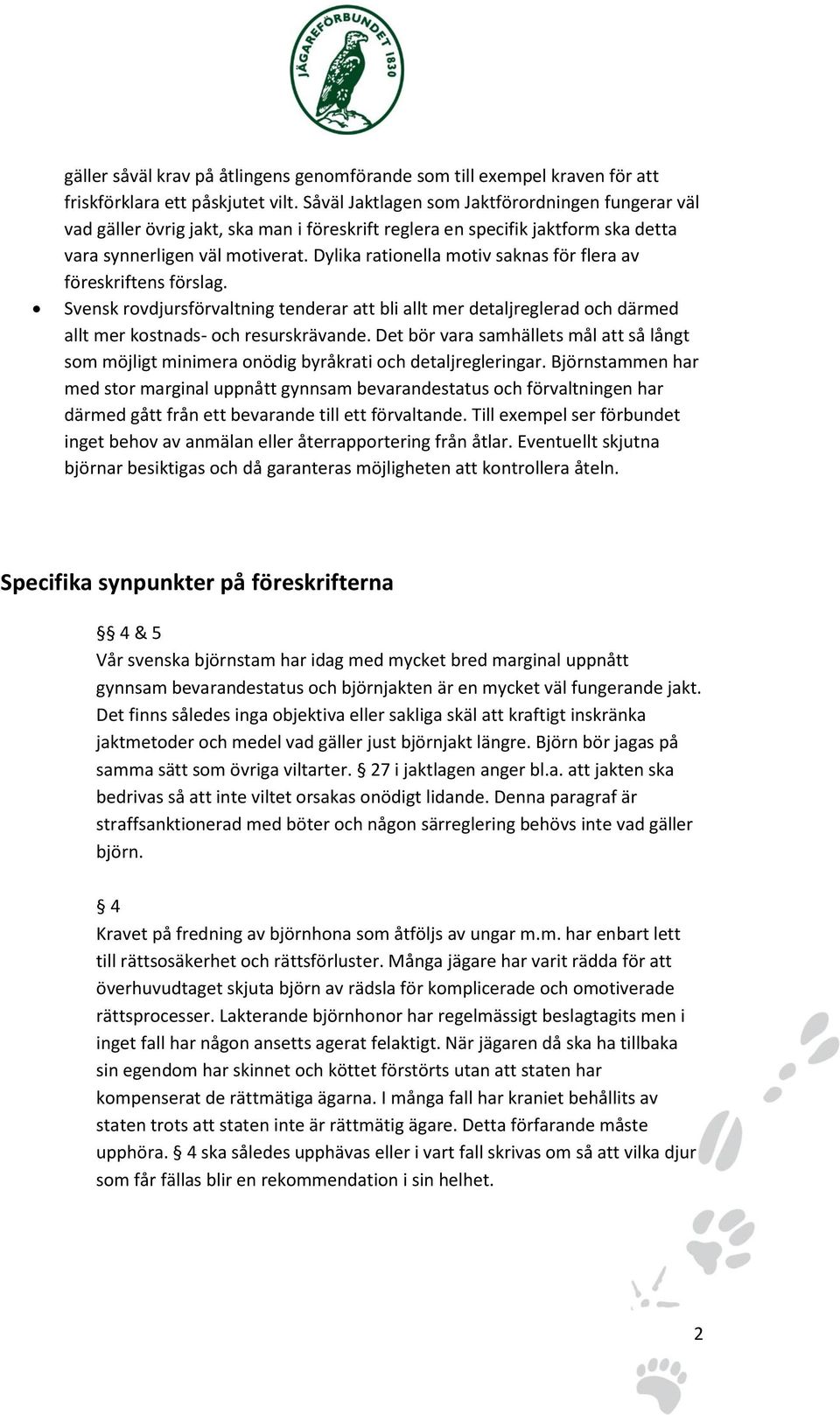 Dylika rationella motiv saknas för flera av föreskriftens förslag. Svensk rovdjursförvaltning tenderar att bli allt mer detaljreglerad och därmed allt mer kostnads- och resurskrävande.