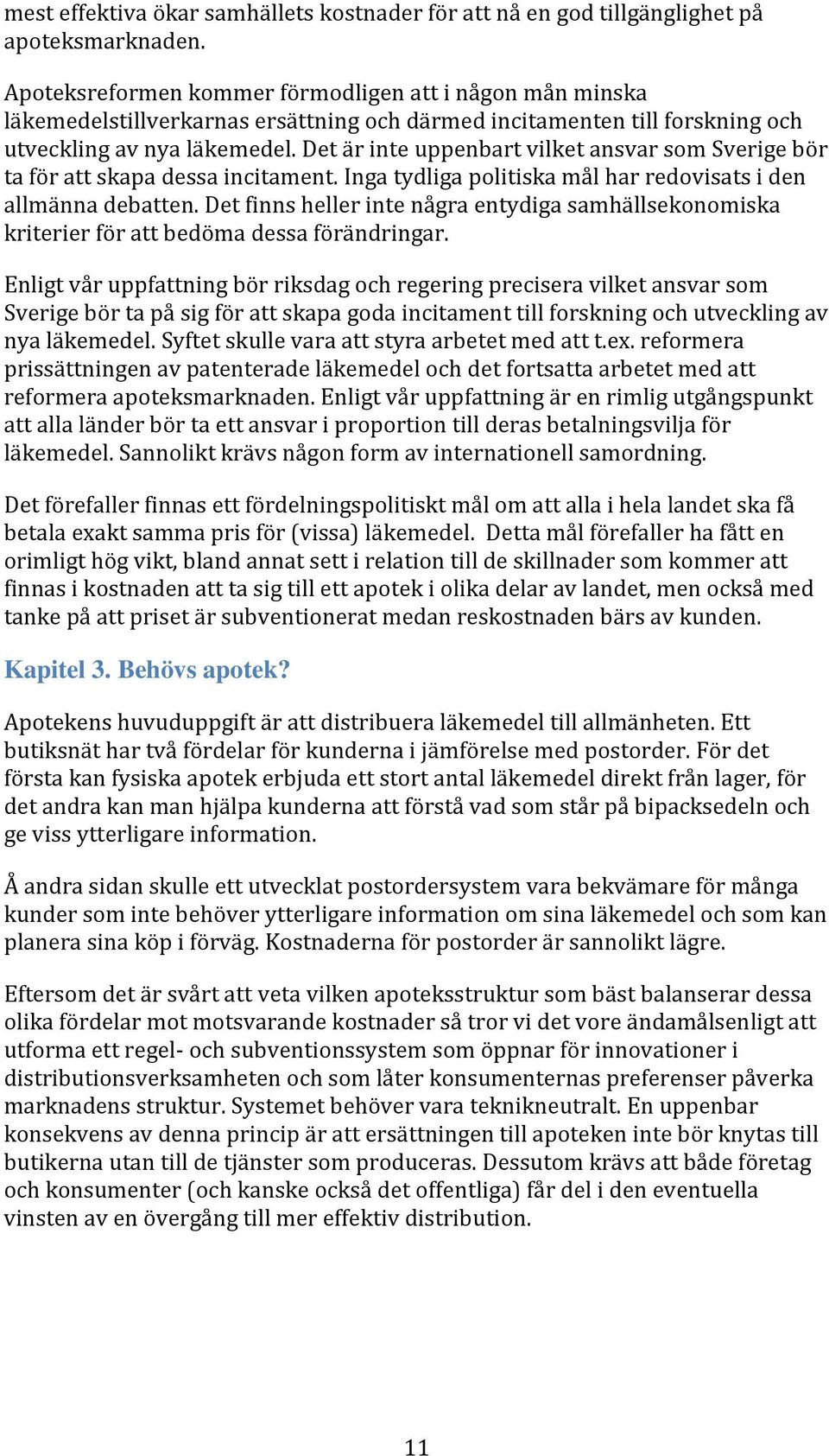 Det är inte uppenbart vilket ansvar som Sverige bör ta för att skapa dessa incitament. Inga tydliga politiska mål har redovisats i den allmänna debatten.