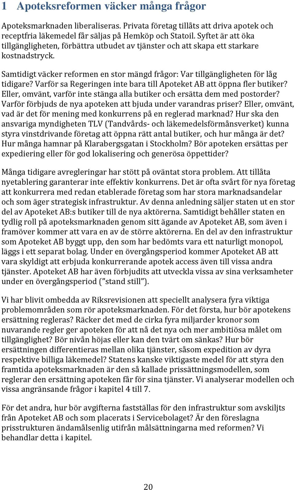 Varför sa Regeringen inte bara till Apoteket AB att öppna fler butiker? Eller, omvänt, varför inte stänga alla butiker och ersätta dem med postorder?