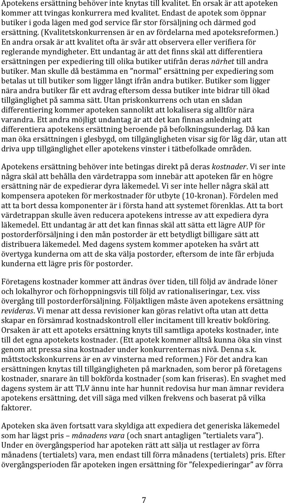 ) En andra orsak är att kvalitet ofta är svår att observera eller verifiera för reglerande myndigheter.