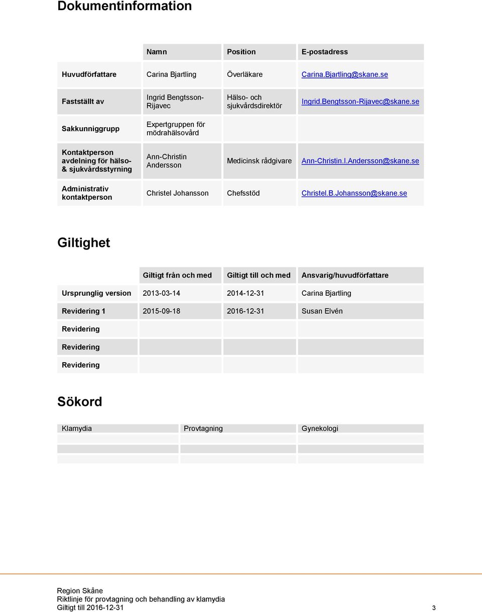 se Sakkunniggrupp Expertgruppen för mödrahälsovård Kontaktperson avdelning för hälso- & sjukvårdsstyrning Ann-Christin Andersson Medicinsk rådgivare Ann-Christin.I.Andersson@skane.
