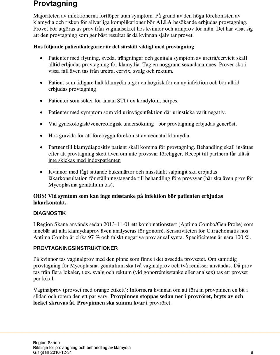 Hos följande patientkategorier är det särskilt viktigt med provtagning Patienter med flytning, sveda, trängningar och genitala symptom av uretrit/cervicit skall alltid erbjudas provtagning för