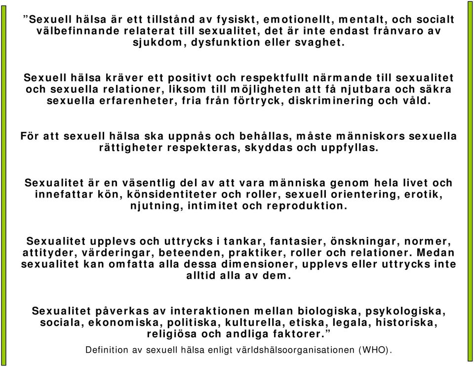 diskriminering och våld. För att sexuell hälsa ska uppnås och behållas, måste människors sexuella rättigheter respekteras, skyddas och uppfyllas.