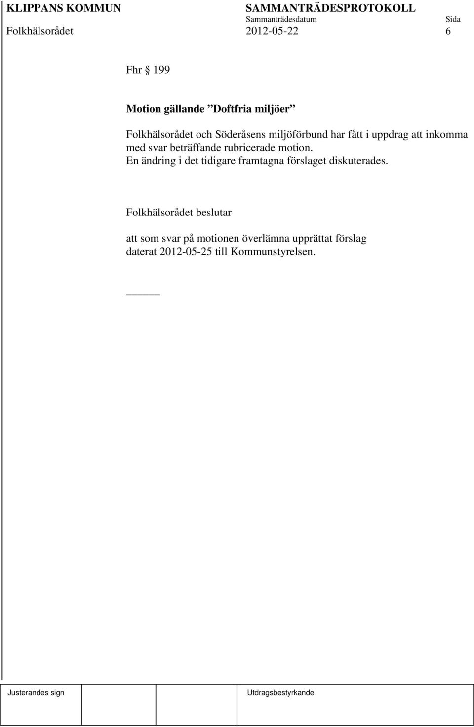 rubricerade motion. En ändring i det tidigare framtagna förslaget diskuterades.