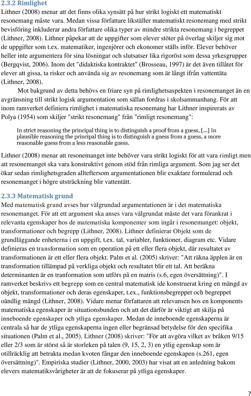 Lithner påpekar att de uppgifter som elever stöter på överlag skiljer sig mot de uppgifter som t.ex. matematiker, ingenjörer och ekonomer ställs inför.