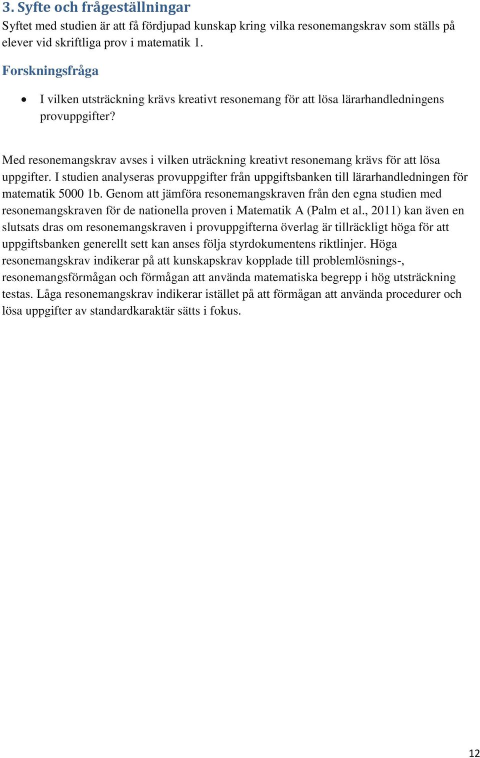 Med resonemangskrav avses i vilken uträckning kreativt resonemang krävs för att lösa uppgifter. I studien analyseras provuppgifter från uppgiftsbanken till lärarhandledningen för matematik 5000 1b.