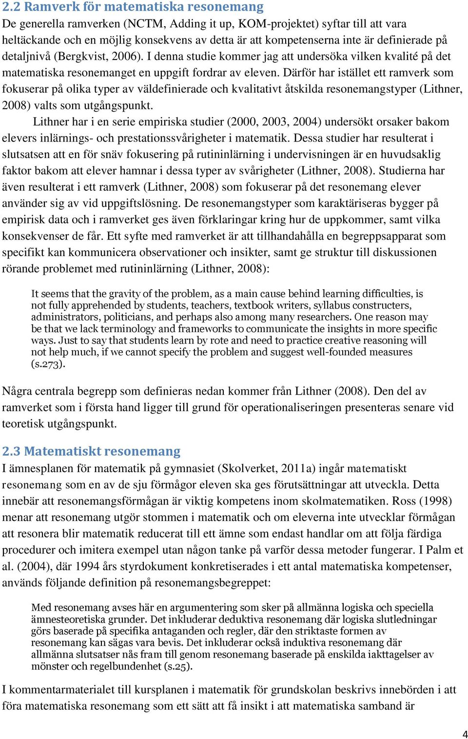 Därför har istället ett ramverk som fokuserar på olika typer av väldefinierade och kvalitativt åtskilda resonemangstyper (Lithner, 2008) valts som utgångspunkt.