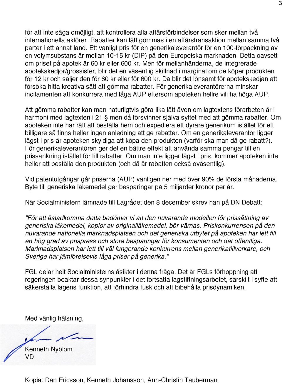 Ett vanligt pris för en generikaleverantör för en 100-förpackning av en volymsubstans är mellan 10-15 kr (DIP) på den Europeiska marknaden. Detta oavsett om priset på apotek är 60 kr eller 600 kr.