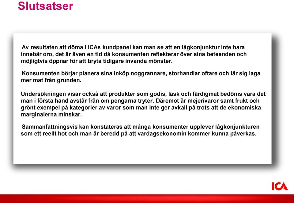 Undersökningen visar också att produkter som godis, läsk och färdigmat bedöms vara det man i första hand avstår från om pengarna tryter.