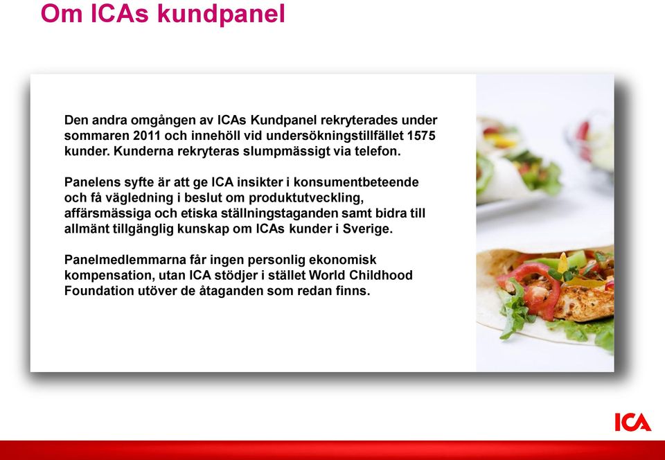Panelens syfte är att ge ICA insikter i konsumentbeteende och få vägledning i beslut om produktutveckling, affärsmässiga och etiska