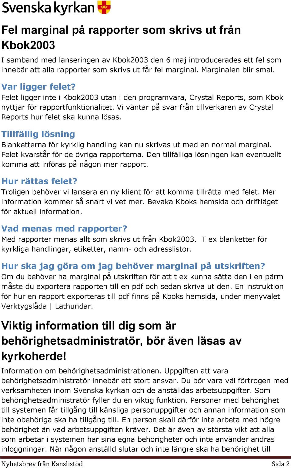 Vi väntar på svar från tillverkaren av Crystal Reports hur felet ska kunna lösas. Tillfällig lösning Blanketterna för kyrklig handling kan nu skrivas ut med en normal marginal.