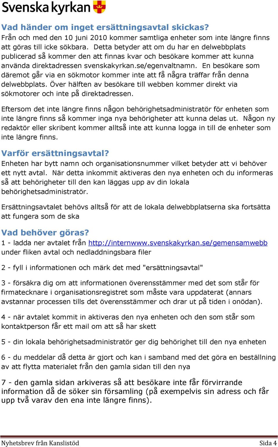 En besökare som däremot går via en sökmotor kommer inte att få några träffar från denna delwebbplats. Över hälften av besökare till webben kommer direkt via sökmotorer och inte på direktadressen.